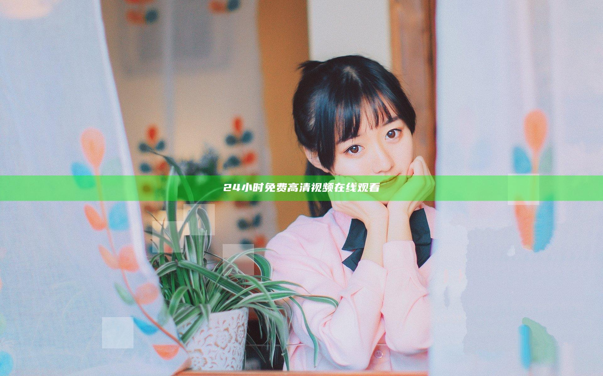 24小时免费高清视频在线观看