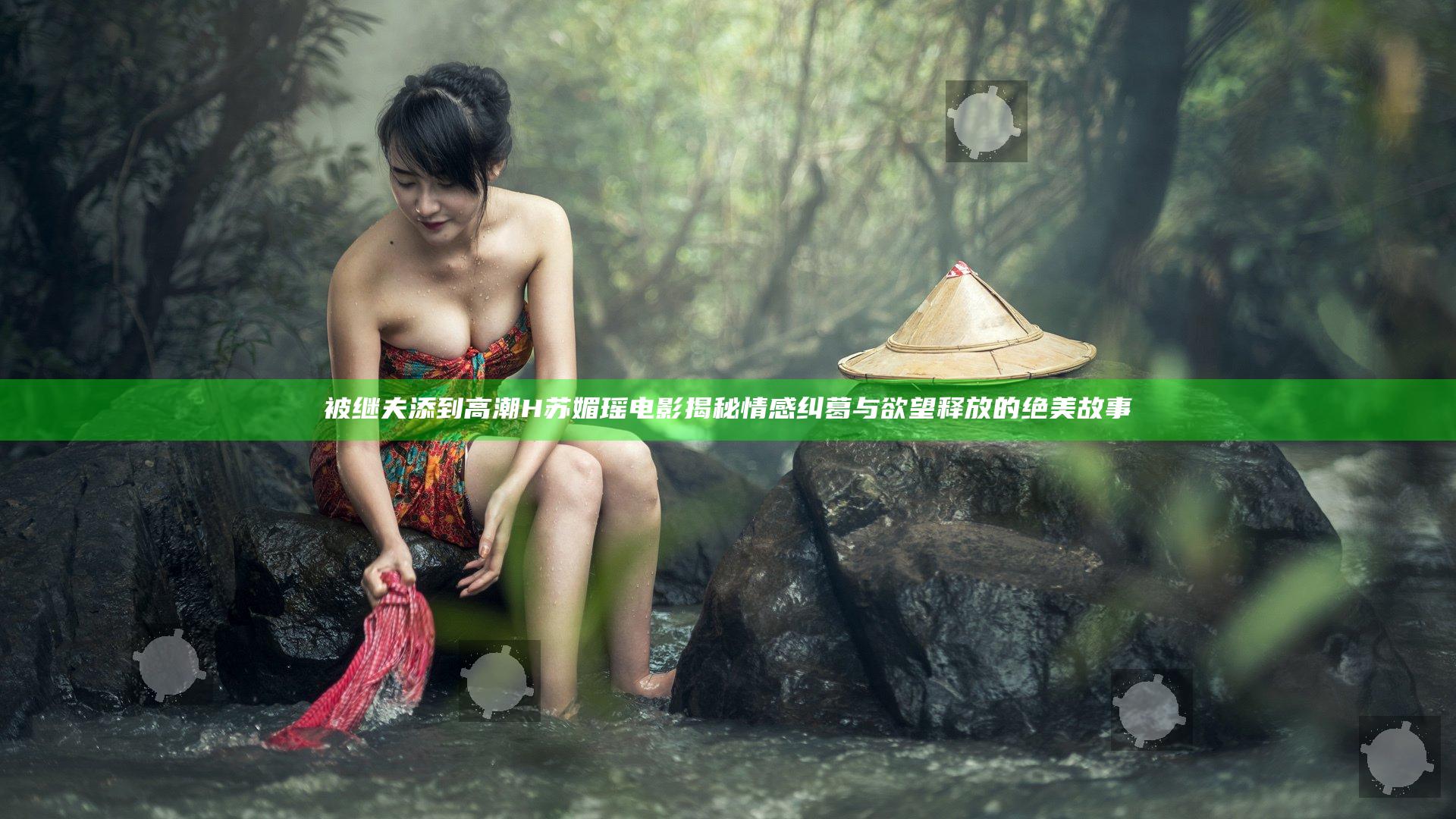 被继夫添到高潮H苏媚瑶电影揭秘情感纠葛与欲望释放的绝美故事
