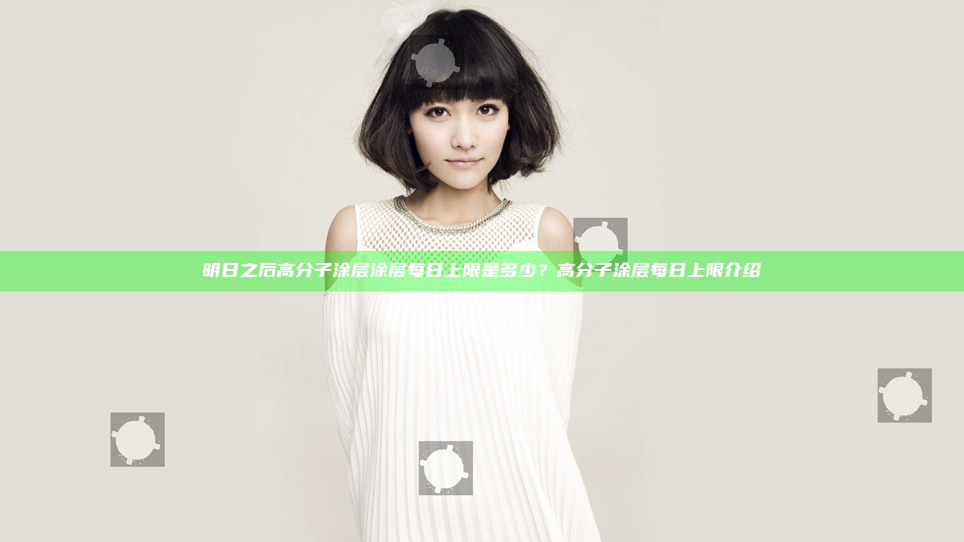 明日之后高分子涂层涂层每日上限是多少？高分子涂层每日上限介绍