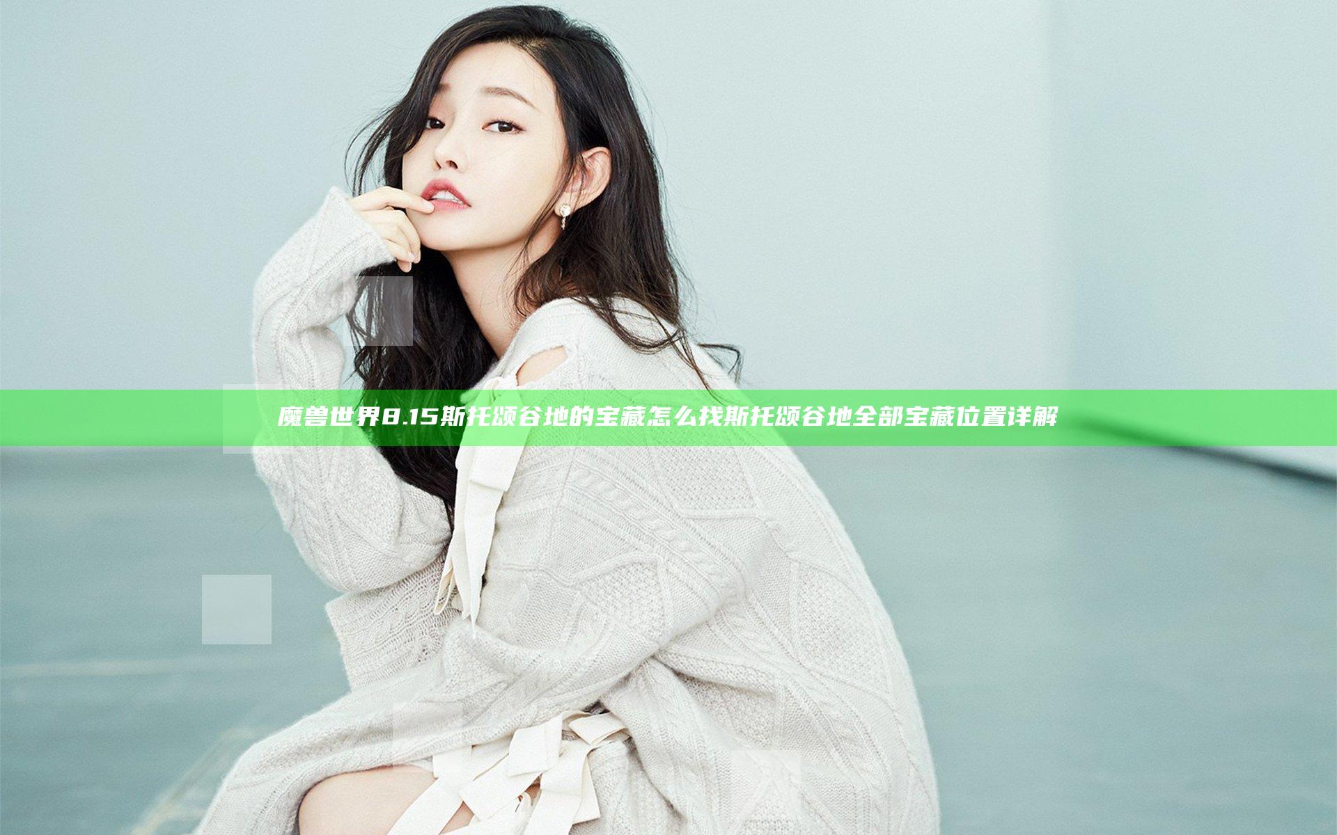 魔兽世界8.15斯托颂谷地的宝藏怎么找 斯托颂谷地全部宝藏位置详解