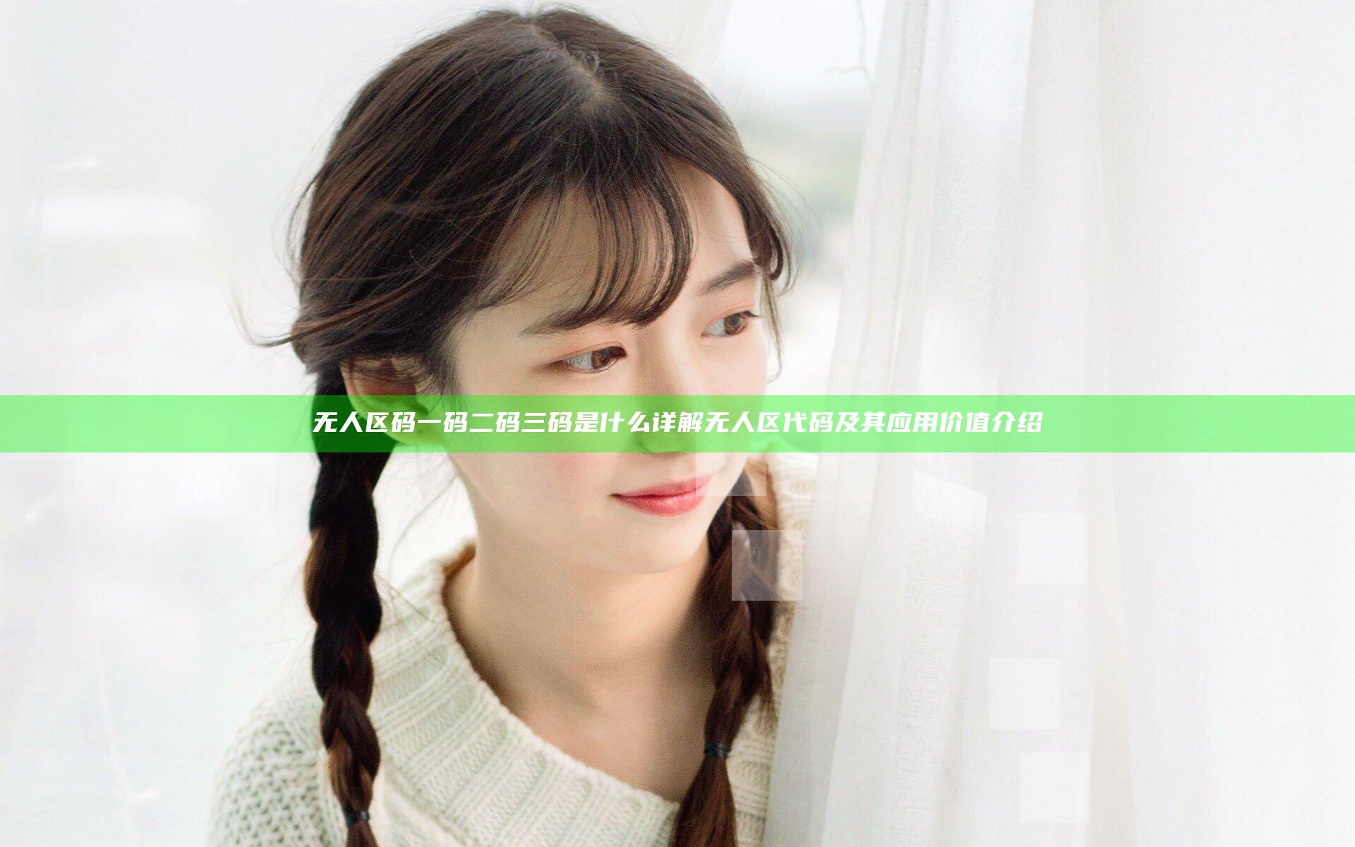 无人区码一码二码三码是什么 详解无人区代码及其应用价值介绍