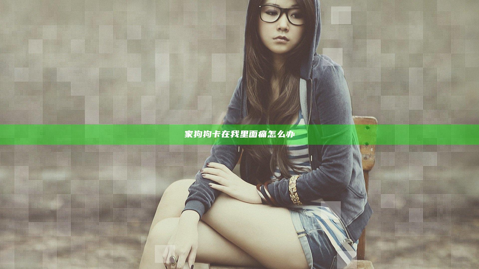 家狗狗卡在我里面痛怎么办