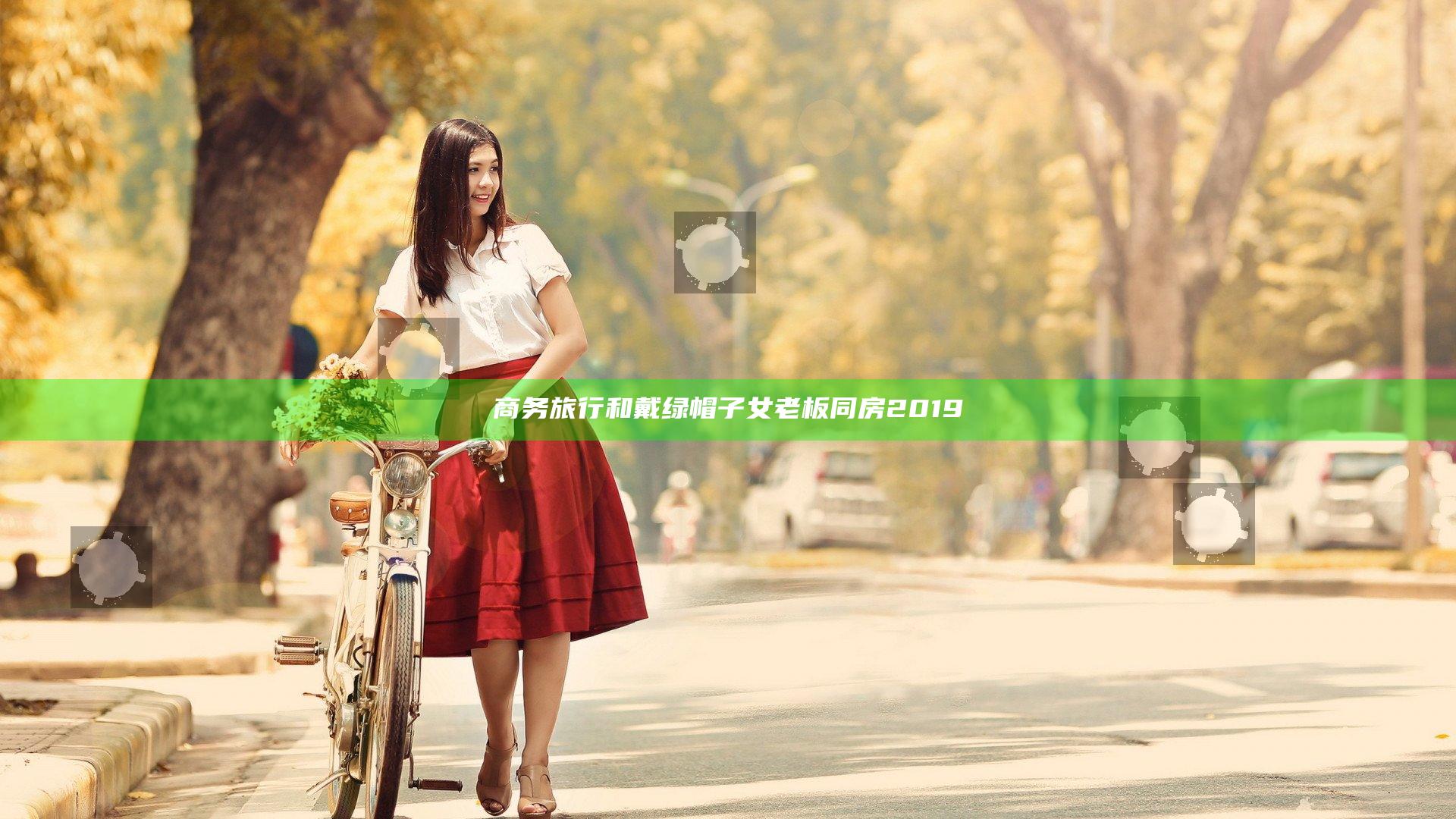 商务旅行和戴绿帽子女老板同房2019