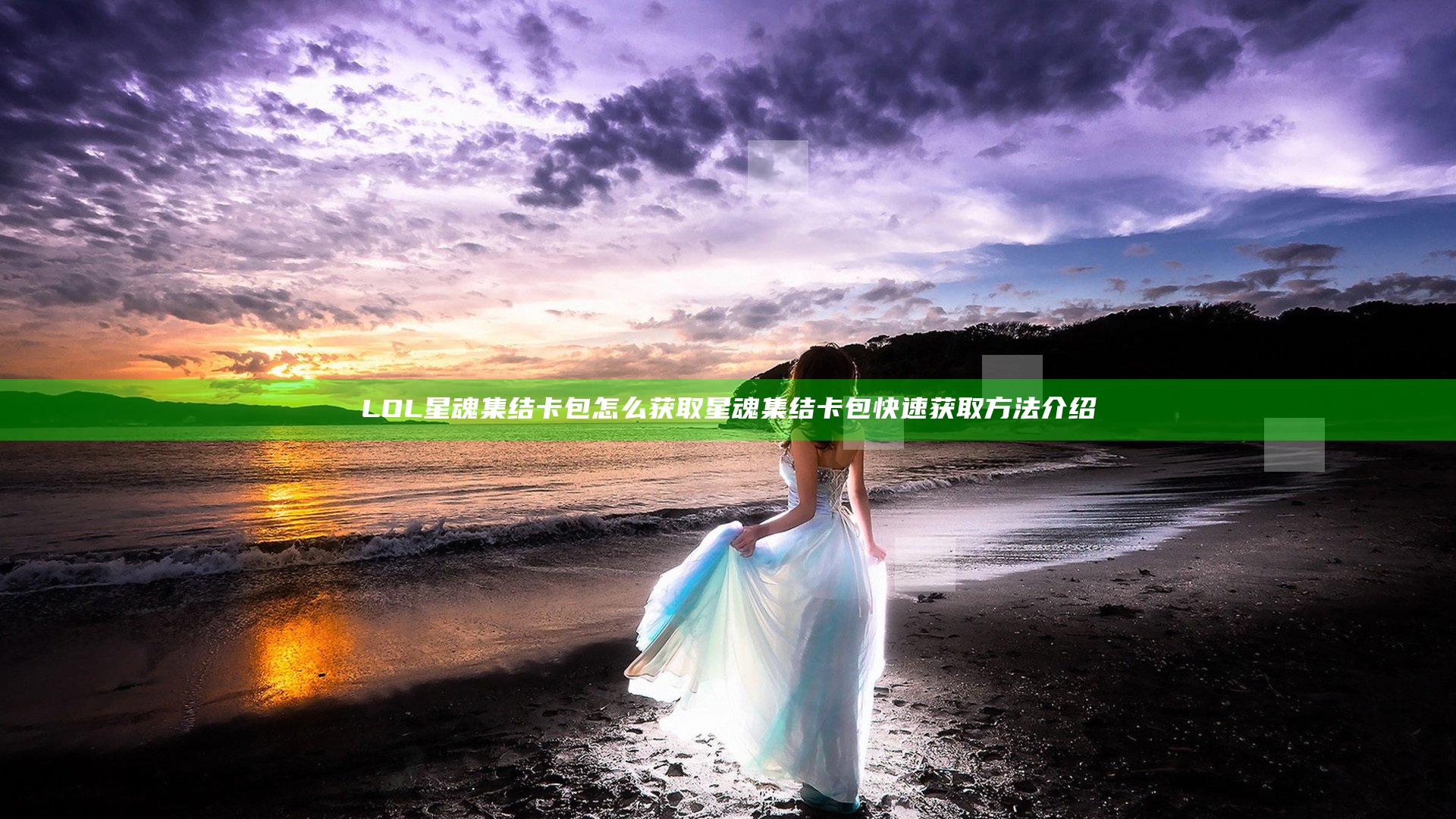 LOL星魂集结卡包怎么获取 星魂集结卡包快速获取方法介绍
