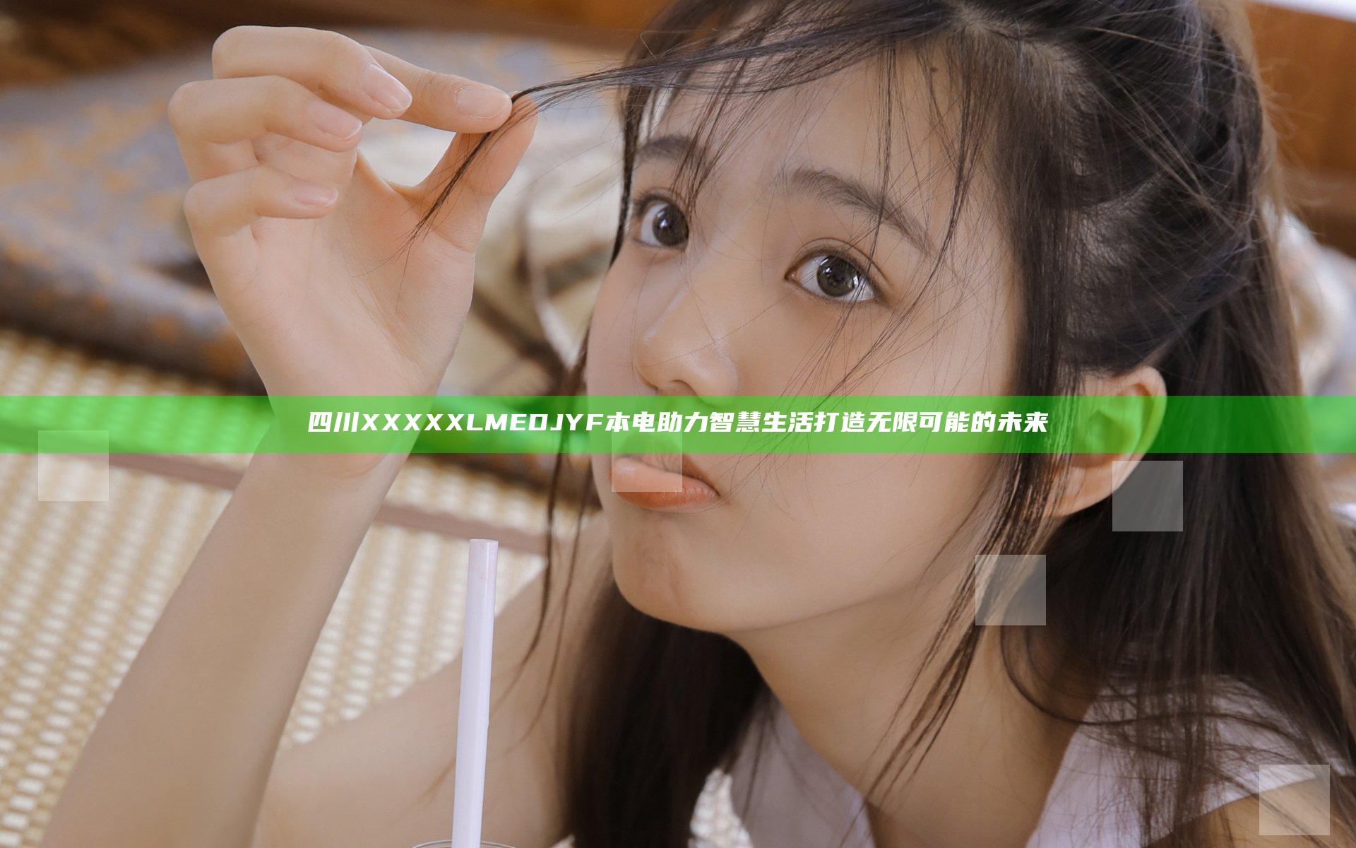 四川XXXXXLMEDJYF本电助力智慧生活打造无限可能的未来