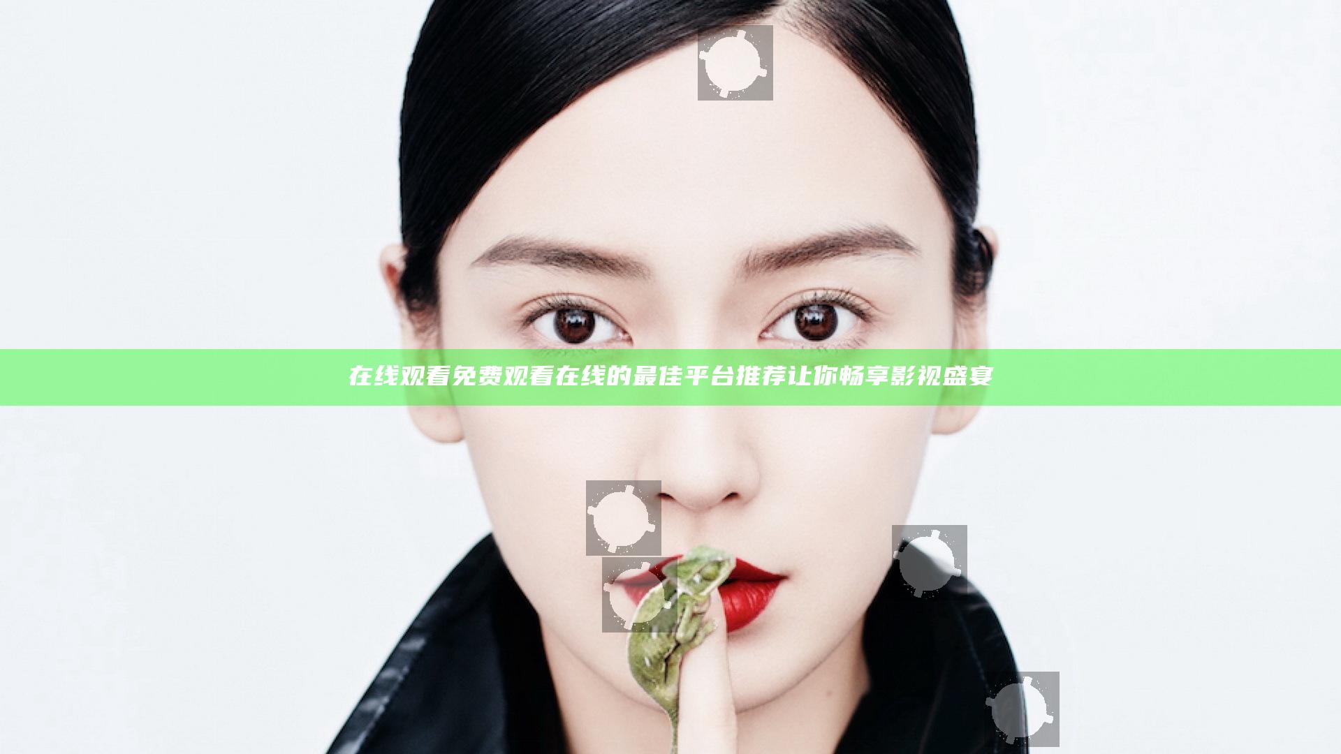 在线观看免费观看在线的最佳平台推荐让你畅享影视盛宴