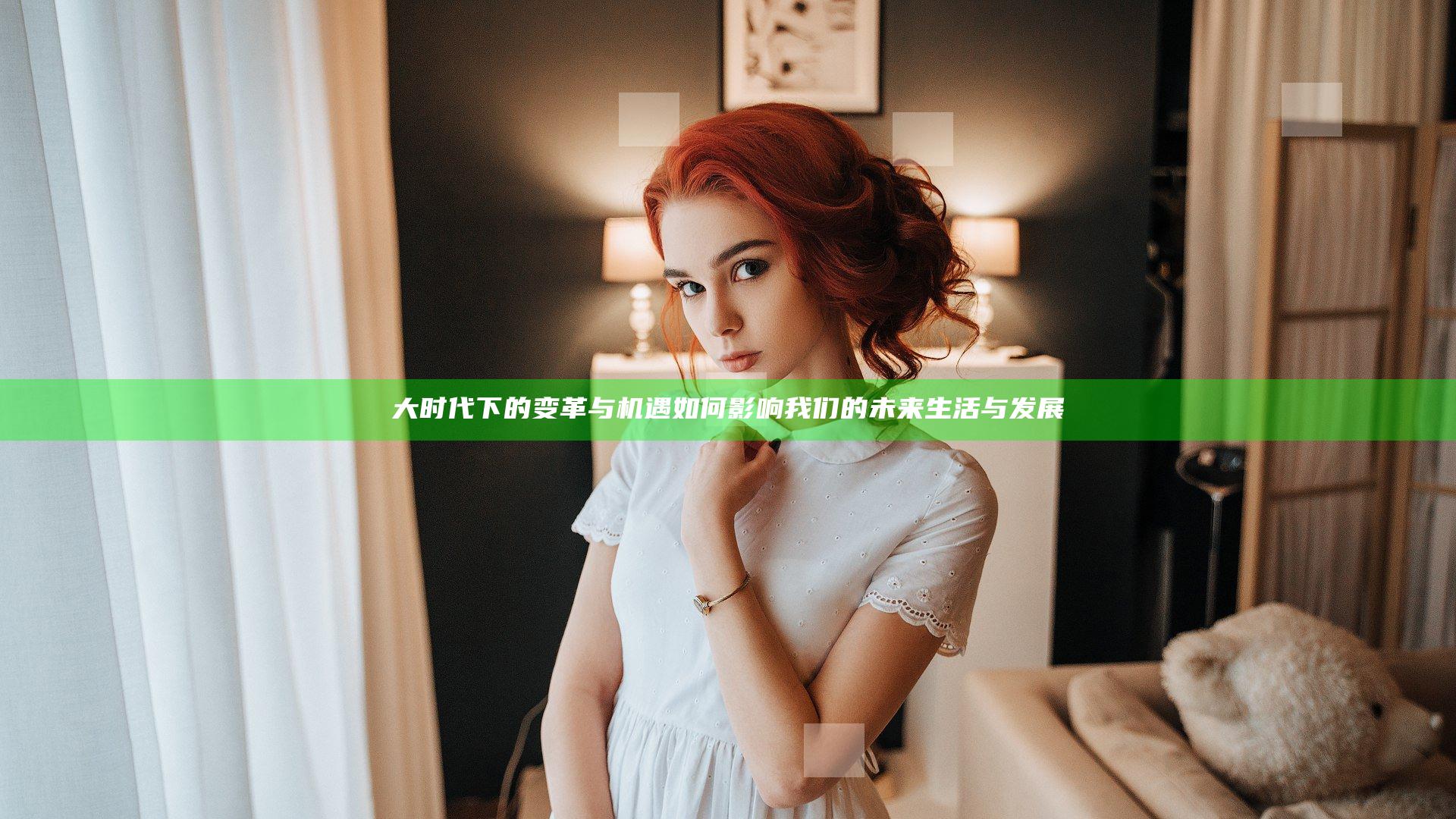 大时代下的变革与机遇如何影响我们的未来生活与发展
